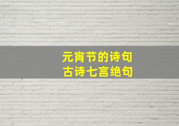 元宵节的诗句 古诗七言绝句